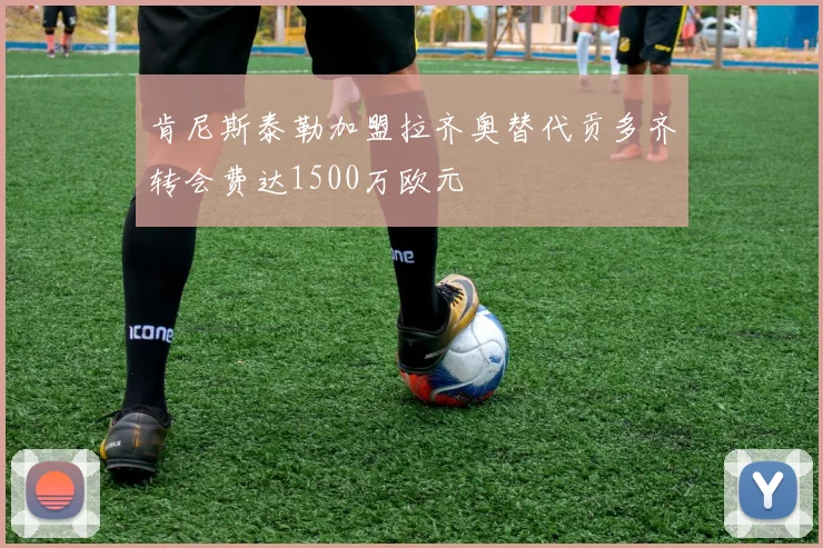 肯尼斯泰勒加盟拉齐奥替代贡多齐转会费达1500万欧元